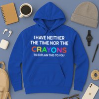 I Have Neither The Time Nor The Crayons To Explain This To You Hoodie