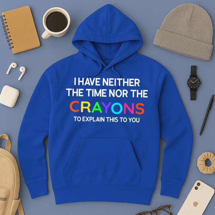 I Have Neither The Time Nor The Crayons To Explain This To You Hoodie
