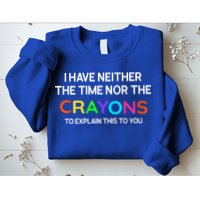 I Have Neither The Time Nor The Crayons To Explain This To You Sweatshirt