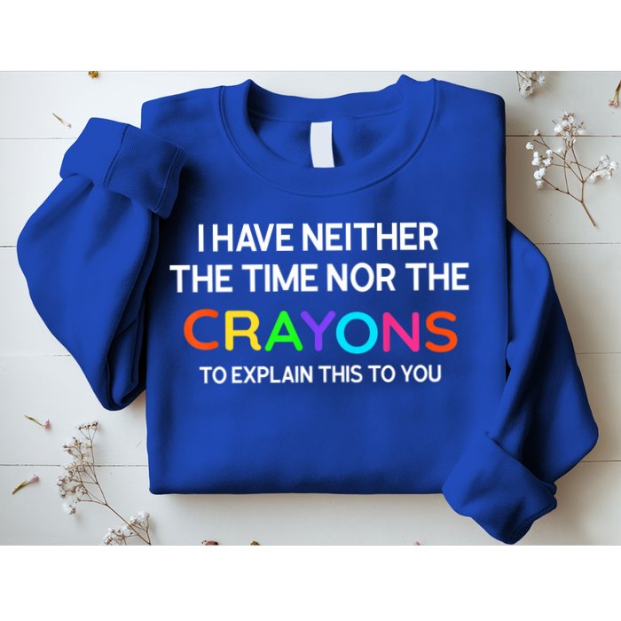 I Have Neither The Time Nor The Crayons To Explain This To You Sweatshirt