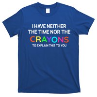 I Have Neither The Time Nor The Crayons To Explain This To You T-Shirt