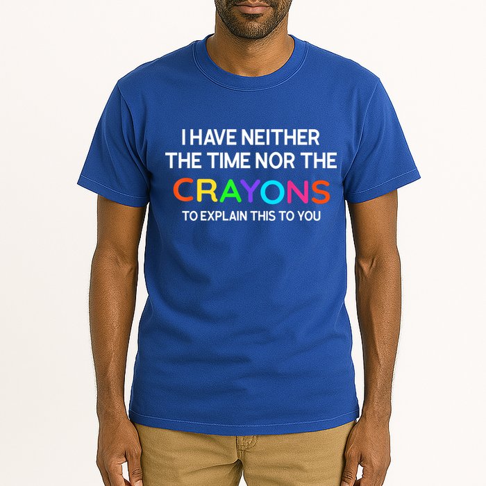 I Have Neither The Time Nor The Crayons To Explain This To You Tall T-Shirt