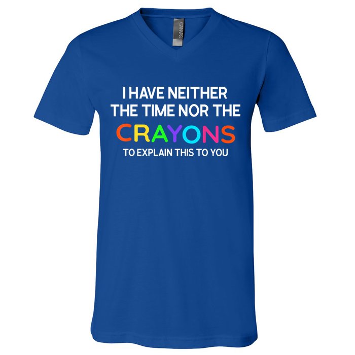 I Have Neither The Time Nor The Crayons To Explain This To You V-Neck T-Shirt