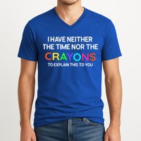 I Have Neither The Time Nor The Crayons To Explain This To You V-Neck T-Shirt