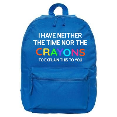 I Have Neither The Time Nor The Crayons To Explain This To You 16 in Basic Backpack