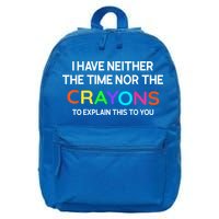 I Have Neither The Time Nor The Crayons To Explain This To You 16 in Basic Backpack