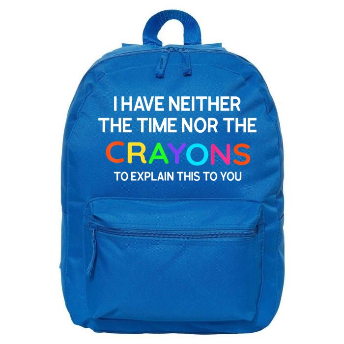 I Have Neither The Time Nor The Crayons To Explain This To You 16 in Basic Backpack