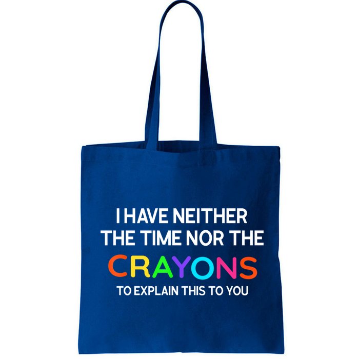 I Have Neither The Time Nor The Crayons To Explain This To You Bag