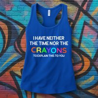 I Have Neither The Time Nor The Crayons To Explain This To You Womens Tank Top