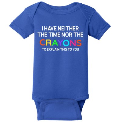 I Have Neither The Time Nor The Crayons To Explain This To You Baby Bodysuit