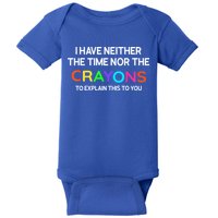 I Have Neither The Time Nor The Crayons To Explain This To You Baby Bodysuit