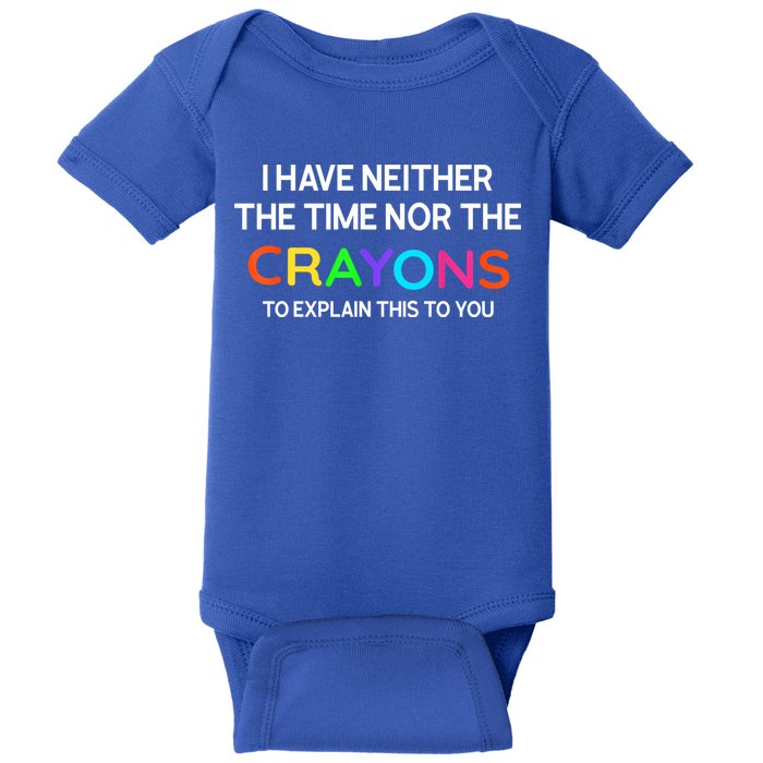 I Have Neither The Time Nor The Crayons To Explain This To You Baby Bodysuit