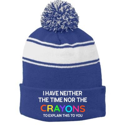 I Have Neither The Time Nor The Crayons To Explain This To You Stripe Pom Pom Beanie
