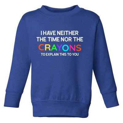 I Have Neither The Time Nor The Crayons To Explain This To You Toddler Sweatshirt