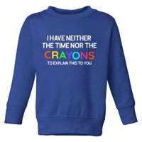 I Have Neither The Time Nor The Crayons To Explain This To You Toddler Sweatshirt