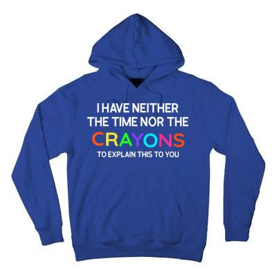 I Have Neither The Time Nor The Crayons To Explain This To You Tall Hoodie