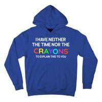 I Have Neither The Time Nor The Crayons To Explain This To You Tall Hoodie