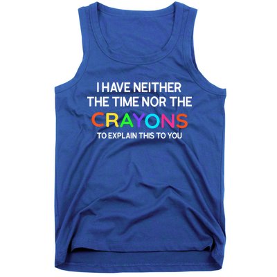 I Have Neither The Time Nor The Crayons To Explain This To You Tank Top