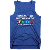 I Have Neither The Time Nor The Crayons To Explain This To You Tank Top