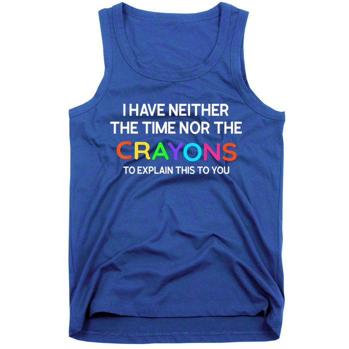 I Have Neither The Time Nor The Crayons To Explain This To You Tank Top