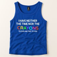 I Have Neither The Time Nor The Crayons To Explain This To You Tank Top