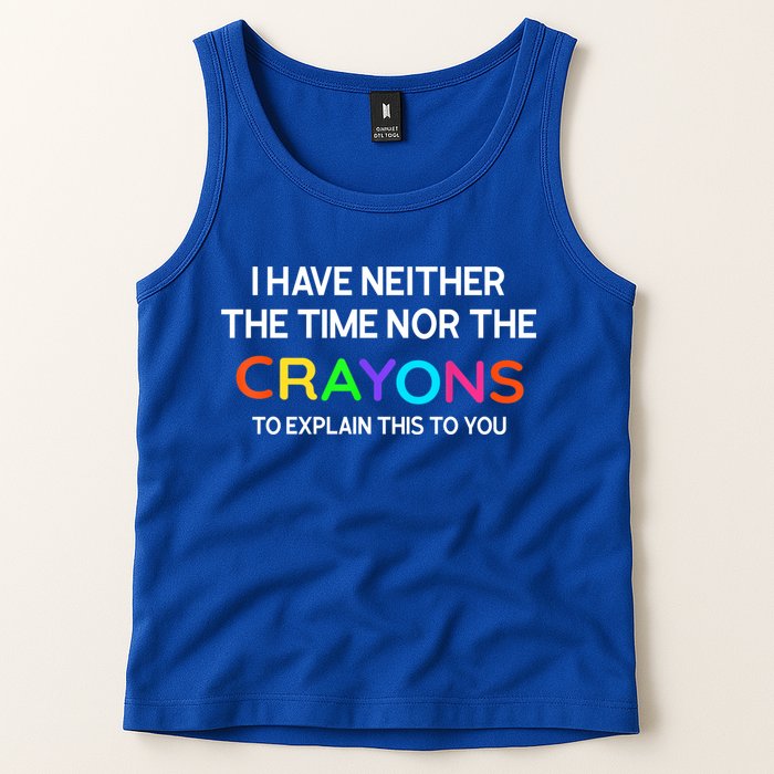 I Have Neither The Time Nor The Crayons To Explain This To You Tank Top