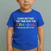 I Have Neither The Time Nor The Crayons To Explain This To You Toddler T-Shirt