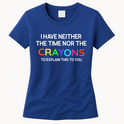 I Have Neither The Time Nor The Crayons To Explain This To You Womens T-Shirt
