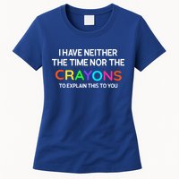 I Have Neither The Time Nor The Crayons To Explain This To You Womens T-Shirt