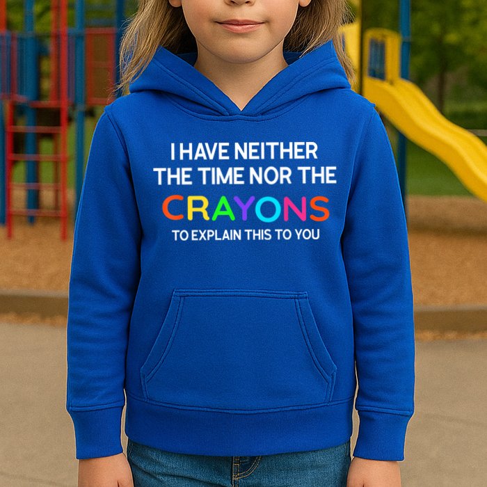 I Have Neither The Time Nor The Crayons To Explain This To You Kids Hoodie