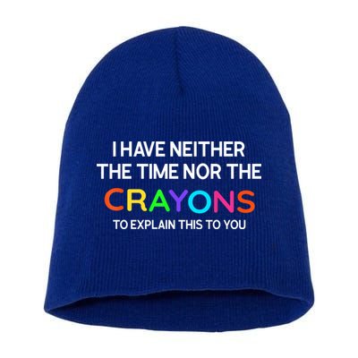 I Have Neither The Time Nor The Crayons To Explain This To You Short Acrylic Beanie