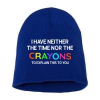 I Have Neither The Time Nor The Crayons To Explain This To You Short Acrylic Beanie