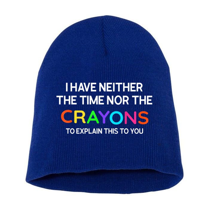 I Have Neither The Time Nor The Crayons To Explain This To You Short Acrylic Beanie