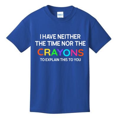 I Have Neither The Time Nor The Crayons To Explain This To You Kids T-Shirt