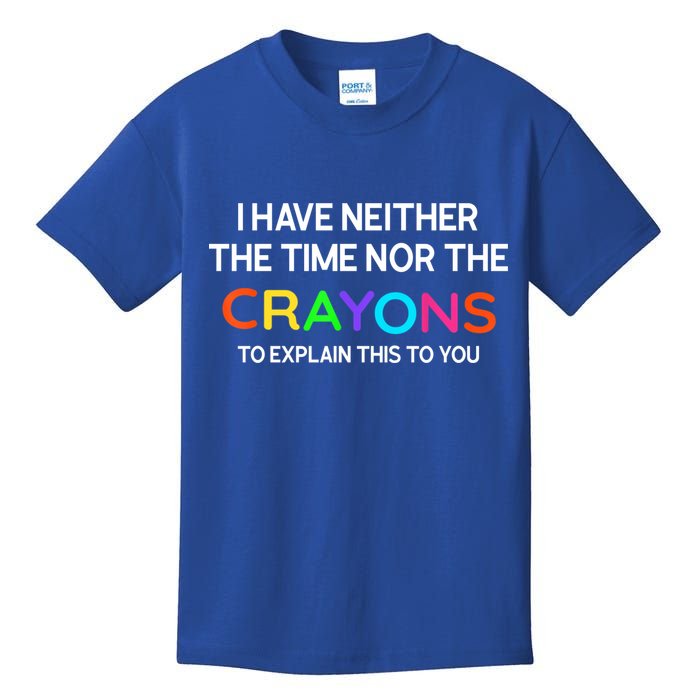 I Have Neither The Time Nor The Crayons To Explain This To You Kids T-Shirt