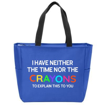 I Have Neither The Time Nor The Crayons To Explain This To You Zip Tote Bag