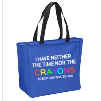 I Have Neither The Time Nor The Crayons To Explain This To You Zip Tote Bag