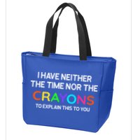 I Have Neither The Time Nor The Crayons To Explain This To You Zip Tote Bag