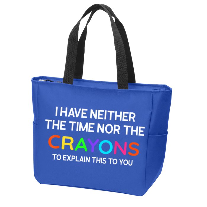 I Have Neither The Time Nor The Crayons To Explain This To You Zip Tote Bag
