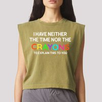 I Have Neither The Time Nor The Crayons To Explain This To You Garment-Dyed Women's Muscle Tee