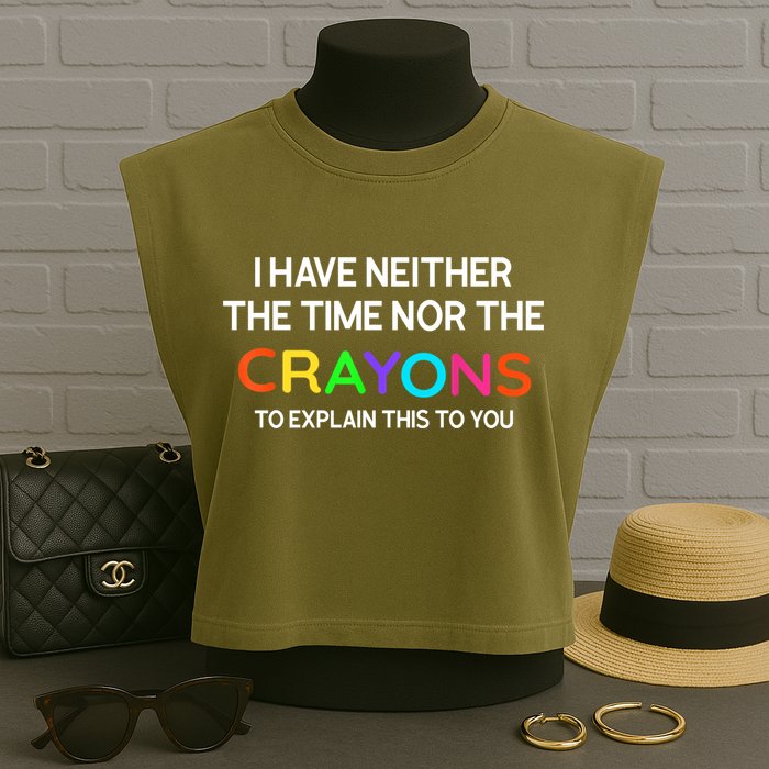 I Have Neither The Time Nor The Crayons To Explain This To You Garment-Dyed Women's Muscle Tee