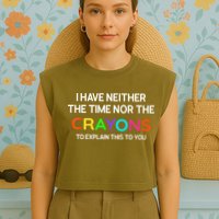 I Have Neither The Time Nor The Crayons To Explain This To You Garment-Dyed Women's Muscle Tee