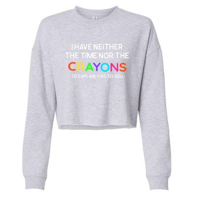 I Have Neither The Time Nor The Crayons To Explain This To You Cropped Pullover Crew