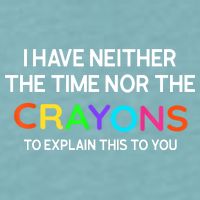 I Have Neither The Time Nor The Crayons To Explain This To You Sueded Cloud Jersey T-Shirt