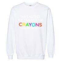 I Have Neither The Time Nor The Crayons To Explain This To You Garment-Dyed Sweatshirt