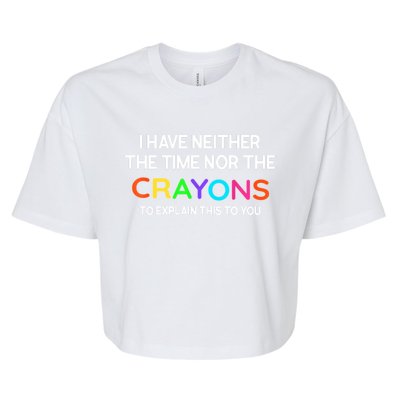 I Have Neither The Time Nor The Crayons To Explain This To You Bella+Canvas Jersey Crop Tee