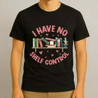 I Have No Shelf Control T-Shirt