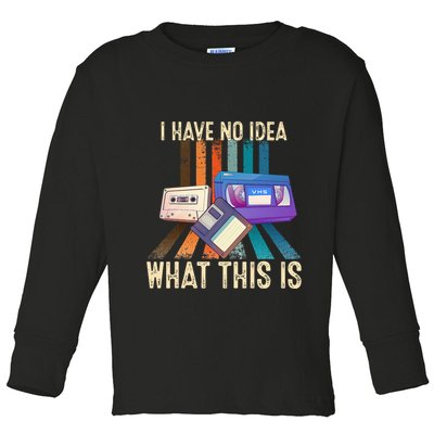 I Have No Idea What This Is Retro 70s 80s 90s Years Toddler Long Sleeve Shirt