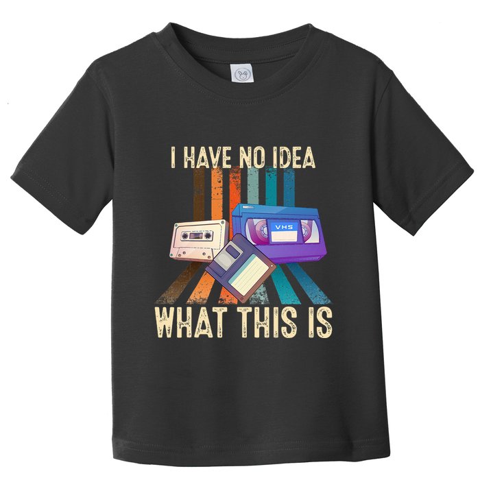 I Have No Idea What This Is Retro 70s 80s 90s Years Toddler T-Shirt