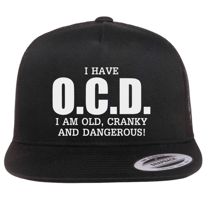 I Have Ocd Old Cranky Dangerous Funny Aging Flat Bill Trucker Hat